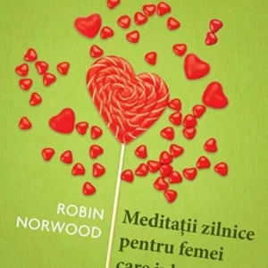 Meditatii zilnice pentru femei care iubesc prea mult - Robin Norwood