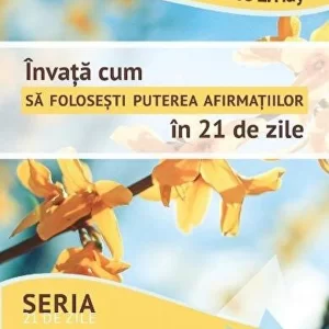 Invata cum sa folosesti puterea afirmatiilor in 21 de zile - Louise L. Hay