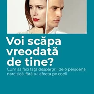 Voi scapa vreodata de tine? Cum sa faci fata despartirii de o persoana narcisica, fara a-i afecta pe copii - Karyl Mcbride