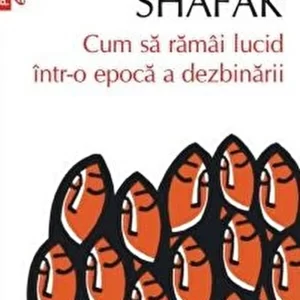 Cum sa ramai lucid intr-o epoca a dezbinarii - Elif Shafak