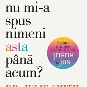 De ce nu mi-a spus nimeni asta pana acum? Sfaturi practice pentru zile cu susul in jos - Julie Smith