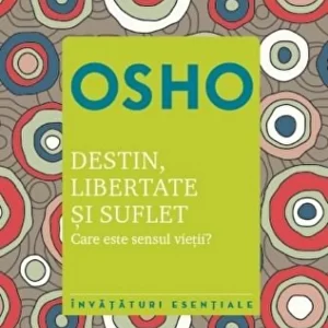 Osho. Destin, libertate si suflet. Care este semnificatia vietii. Vol. 5. Reeditare - ***