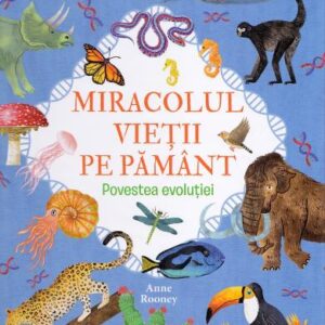 Miracolul vietii pe Pamant. Povestea evolutiei - Anne Rooney