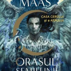 Orasul Semilunii. Casa Cerului si a Aerului - Sarah J. Maas