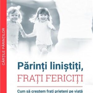 Parinti linistiti, frati fericiti - Laura Markham