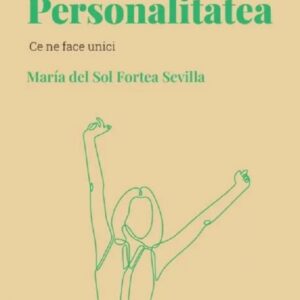 Descopera psihologia. Personalitatea. Ce ne face unici - Maria del Sol Fortea Sevilla