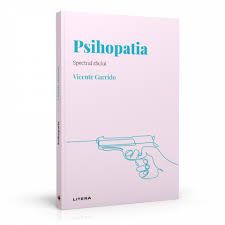 Descopera Psihologia. Psihopatia. Spectrul raului - Vicente Garrido