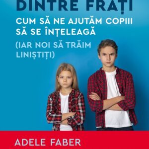 Rivalitatea dintre frati - Adele Faber, Elaine Mazlish