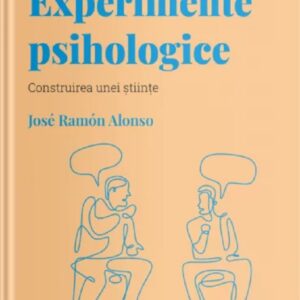 Descopera psihologia. Experimente psihologice - Jose Ramon Alonso