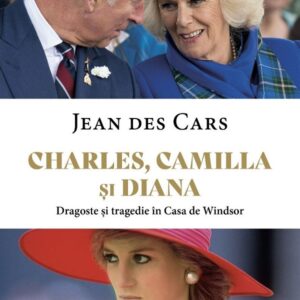 Charles, Camilla si Diana. Dragoste si tragedie in Casa de Windsor - Jean Des Cars