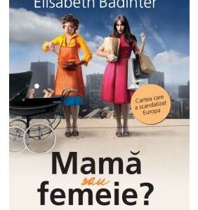 Mama sau femeie? - Elisabeth Badinter