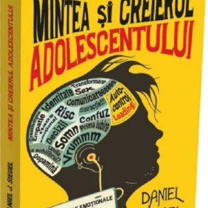 Mintea si creierul adolescentului - Daniel J. Siegel