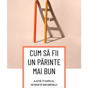 Cum sa fii un parinte mai bun. Ajuta-ti copilul sa invete din greseli - Jessica Lahey