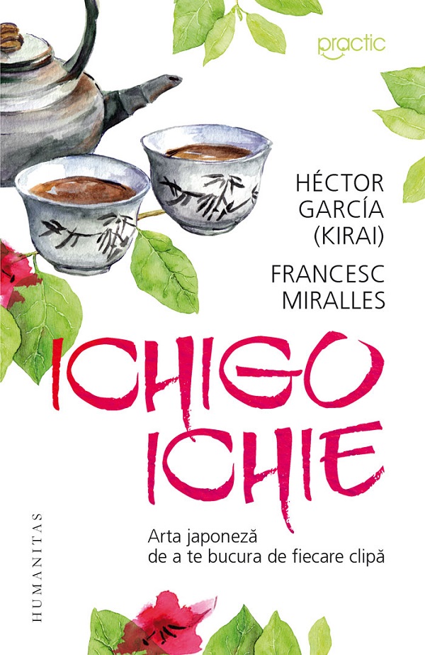Ichigo-ichie. Arta japoneza de a te bucura de fiecare clipa - Francesc Miralles , Hector Garcia (Kirai)