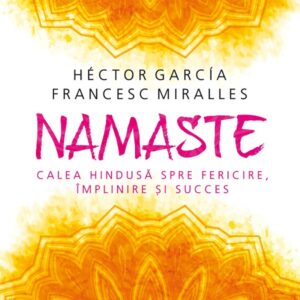 Namaste, Calea hindusă spre fericire, împlinire și succes - Héctor García (Kirai), Francesc Miralles