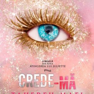 Crede-ma. Seria Atingerea lui Juliette Vol.7 - Tahereh Mafi