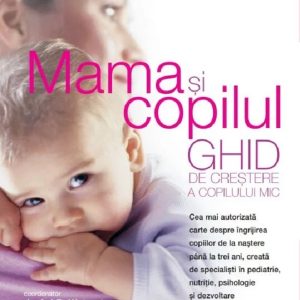 Mama si copilul. Ghid de crestere a copilului mic - A.J.R. Waterston