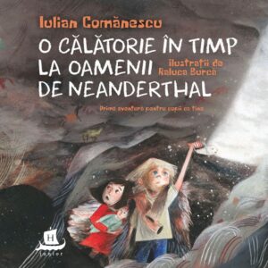 O calatorie in timp la oamenii de Neanderthal - Iulian Comanescu