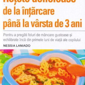 Retete delicioase de la intarcare pana la varsta de 3 ani - Nessia Laniado