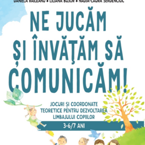 Ne jucam si invatam sa comunicam - Daniela Raileanu , Nadia-Laura Serdenciuc , Liliana Bujor