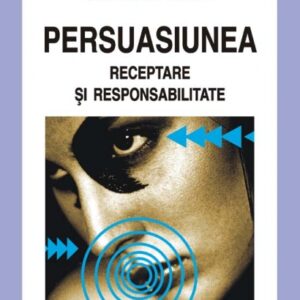 Persuasiunea. Receptare Si Responsabilitate - Charles U. Larson
