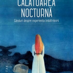 Calatoarea nocturna. Ganduri despre experienta imbatranirii - Laure Adler