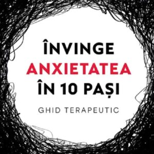 Invinge anxietatea in 10 pasi. Ghid terapeutic - Kirren Schnack