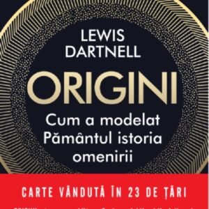 Origini. Cum a modelat Pamantul istoria omenirii - Lewis Dartnell