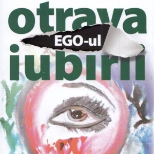 Ego-ul, otrava iubirii - Ana Maria Ducuta