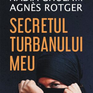 Secretul turbanului meu - Nadia Ghulam Agnes Rotger