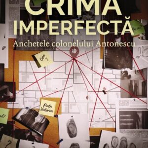 Crima imperfecta. Anchetele colonelului Antonescu - Dan Antonescu
