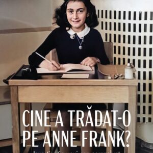 Cine a tradat-o pe Anne Frank? Investigatia unui caz nerezolvat - Rosemary Sullivan