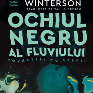 Ochiul negru al fluviului. Povestiri cu stafii - Jeanette Winterson