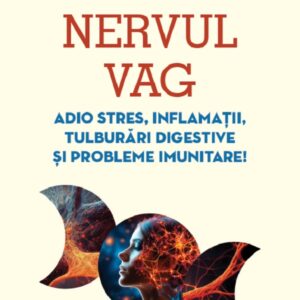 Nervul vag. Adio stres, inflamatii, tulburari digestive si probleme imunitare - Marie Borrel , Yann Rougier