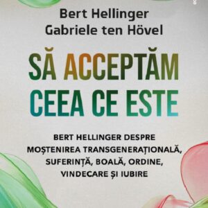 Sa acceptam ceea ce este - Bert Hellinger , Gabriele ten Hovel