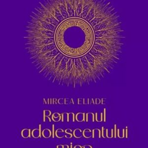 Romanul adolescentului miop - Mircea Eliade